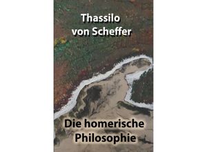 9783754956427 - Die homerische Philosophie - Thassilo von Scheffer Kartoniert (TB)