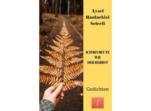 9783754961667 - ICH BIN HEUTE WIE DER HERBST - Aysel Hanlarkizi Kartoniert (TB)