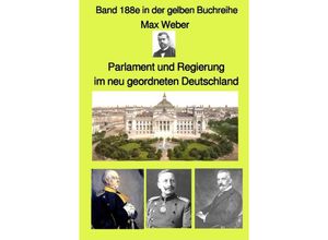 9783754962480 - Parlament und Regierung im neu geordneten Deutschland - Band 188e in der gelben Buchreihe - Farbe - bei Jürgen Ruszkowski - Max Weber Kartoniert (TB)