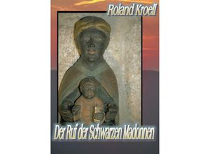 9783754964811 - Der Ruf der Schwarzen Madonnen - Roland Kroell Kartoniert (TB)