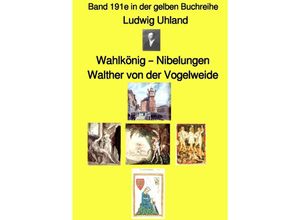 9783754967065 - Wahlkönig - Nibelungen - Walther von der Vogelweide - Band 191e in der gelben Buchreihe - bei Jürgen Ruszkowski - Ludwig Uhland Kartoniert (TB)