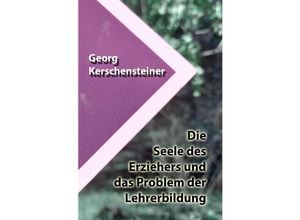 9783754967782 - Die Seele des Erziehers und das Problem der Lehrerbildung - Georg Kerschensteiner Kartoniert (TB)