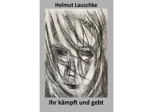 9783754968604 - Ihr kämpft und gebt euer Leben - Helmut Lauschke Kartoniert (TB)