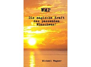 9783754968840 - WMP - Die magische Kraft des passenden Wünschens! - Michael Wagner Kartoniert (TB)