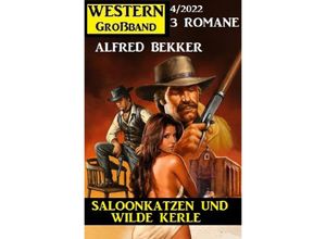 9783754968925 - Saloonkatzen und wilde Kerle Western Großband 3 Romane 4 2022 - Alfred Bekker Kartoniert (TB)