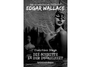 9783754969700 - DIE UNHEIMLICHEN FÄLLE DES EDGAR WALLACE DIE SCHRITTE IN DER DUNKELHEIT - Christian Dörge Kartoniert (TB)