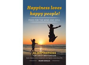 9783754973370 - Happiness loves happy people! Food for the mind and soul 99 inspirations for daily motivation Quotes metaphors stories everyday tips for more happiness success and joy of life - Dejan Sekulic Kartoniert (TB)