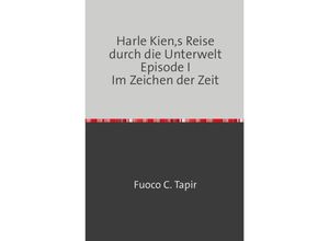 9783754976081 - Harle Kiens Reise durch die Unterwelt Episode I Im Zeichen der Zeit - Fuoco C Tapir Kartoniert (TB)