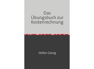 9783754977194 - Das Übungsbuch zur Kostenrechnung - Stefan Georg Kartoniert (TB)