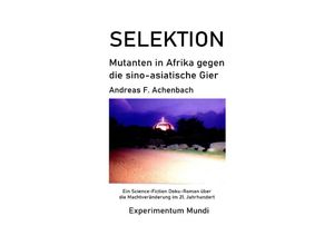 9783754979471 - SELEKTION - Mutanten in Afrika gegen die sino-asiatische Gier - Andreas Achenbach Kartoniert (TB)