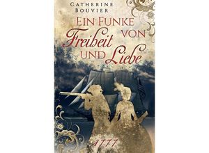 9783756501496 - Ein Funke von Freiheit und Liebe - 1777 - Catherine Bouvier Kartoniert (TB)