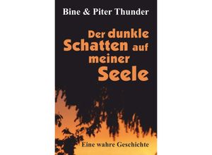 9783756505067 - Der dunkle Schatten auf meiner Seele - Bine Thunder Piter Thunder Kartoniert (TB) 9783756505067 - Der dunkle Schatten auf meiner Seele - Bine Thunder Piter Thunder Kartoniert (TB)