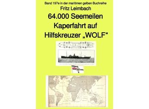 9783756514151 - 64000 Seemeilen Kaperfahrt auf Hilfskreuzer WOLF - Band 197e in der maritimen gelben Buchreihe - bei Jürgen Ruszkowski - Fritz Leimbach Kartoniert (TB)