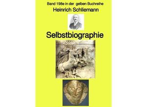 9783756515486 - Selbstbiographie - Band 198e in der gelben Buchreihe - Farbe - bei Jürgen Ruszkowski - Heinrich Schliemann Kartoniert (TB)