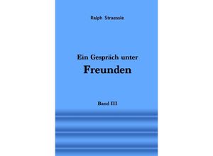 9783756516216 - Ein Gespräch unter Freunden - Band III - Ralph Straessle Kartoniert (TB)