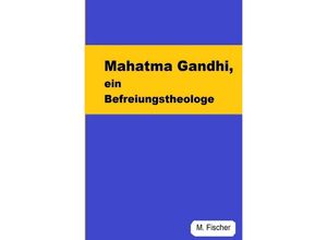 9783756517749 - Mahatma Gandhi ein Befreiungstheologe - Martin Fischer Kartoniert (TB)