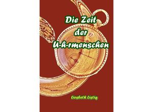 9783756520572 - Die Zeit der U-h-rmenschen - Liesbeth Listig Kartoniert (TB)