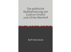 9783756523399 - Die politische Radikalisierung von Gudrun Ensslin und Ulrike Meinhof - Ralf Hohnstock Kartoniert (TB)