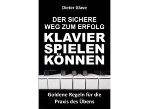 9783756525195 - Der sichere Weg zum Erfolg - Klavierspielen können - Dieter Glave Kartoniert (TB)