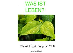 9783756525836 - WAS IST LEBEN? - Die wichtigste Frage der Welt - Joscha Huter Kartoniert (TB)