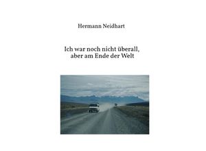 9783756527038 - Ich war noch nicht überall aber am Ende der Welt - Hermann Neidhart Kartoniert (TB)