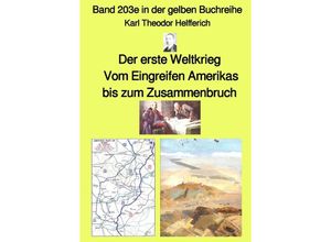 9783756528363 - Der erste Weltkrieg - Vom Eingreifen Amerikas bis zum Zusammenbruch - Band 203e in der gelben Buchreihe - bei Jürgen Ruszkowski - Karl Theodor Helfferich Kartoniert (TB)