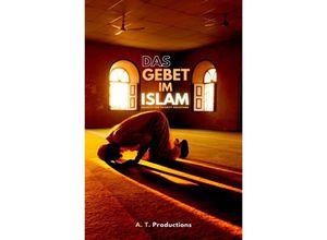 9783756532919 - DAS GEBET IM ISLAM Schritt für Schritt Anleitung - A T Productions Kartoniert (TB)