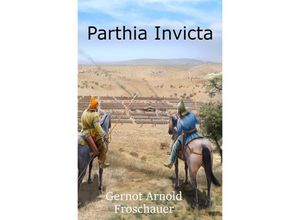 9783756538584 - Parthia Invicta - Gernot Arnold Froschauer Kartoniert (TB)