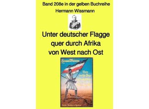 9783756538652 - Unter deutscher Flagge quer durch Afrika von West nach Ost - Band 208e in der gelben Buchreihe - Farbe - bei Jürgen Ruszkowski - Hermann Wissmann Kartoniert (TB)