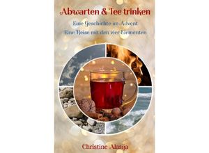 9783756541911 - Abwarten und Tee trinken - Eine Geschichte im Advent - Christine Alasija Kartoniert (TB)