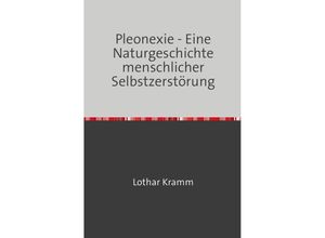 9783756543540 - Pleonexie - Eine Naturgeschichte menschlicher Selbstzerstörung - Lothar Kramm Kartoniert (TB)