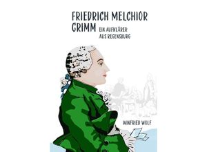 9783756546381 - Friedrich Melchior Grimm ein Aufklärer aus Regensburg - Winfried Wolf Kartoniert (TB)