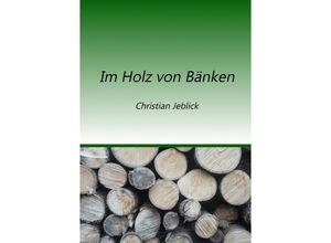 9783756547135 - Im Holz von Bänken - Christian Jeblick Kartoniert (TB)