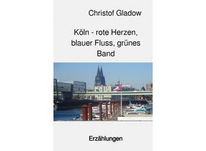 9783756550593 - Köln - rote Herzen blauer Fluss grünes Band - Christof Gladow Kartoniert (TB)