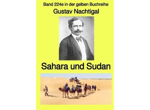 9783756551118 - Sahara und Sudan - Band 224e in der gelben Buchreihe - bei Jürgen Ruszkowski - Gustav Nachtigal Kartoniert (TB)