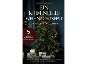 9783756551293 - Ein kriminelles Weihnachtsfest - Giftige Nikoläuse 5 Krimis - Christian Dörge Rainer Keip Stefan Lochner Benyamen Cepe Roland Heller Kartoniert (TB)