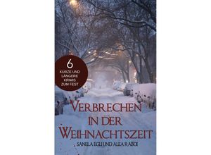 9783756551637 - Verbrechen in der Weihnachtszeit - 6 kurze und längere Krimis zum Fest - Alea Raboi Sanela Egli Kartoniert (TB)