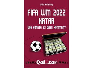 9783756551859 - FIFA WM 2022 Katar - Wie konnte es dazu kommen? - Udo Fehring Kartoniert (TB)