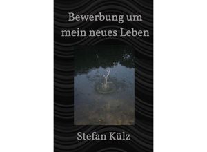 9783756553723 - Bewerbung um mein neues Leben - Stefan Külz Kartoniert (TB)