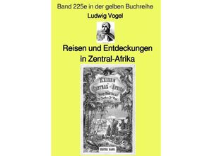 9783756556144 - Reisen und Entdeckungen in Zentral-Afrika - Band 225e in der gelben Buchreihe - bei Jürgen Ruszkowski - Ludwig Vogel Kartoniert (TB)