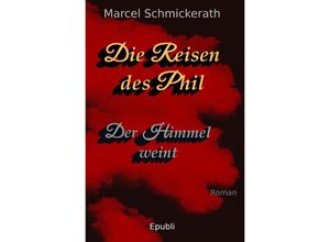 9783756557332 - Die Reisen des Phil - Der Himmel weint - Marcel Schmickerath Kartoniert (TB)