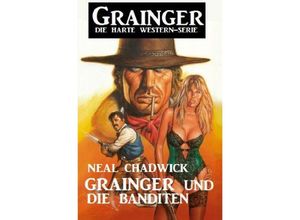 9783756559831 - Grainger und die Banditen Grainger - Die harte Western-Serie - Neal Chadwick Kartoniert (TB)