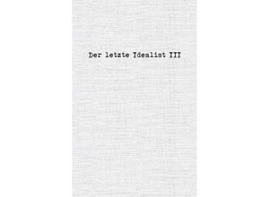 9783756881307 - Der letzte Idealist III - Der letzte Idealist Kartoniert (TB)