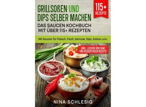 9783757501051 - Grillsoßen und Dips selber machen - Das Saucen Kochbuch mit über 115+ Rezepten - Nina Schlesig Kartoniert (TB)