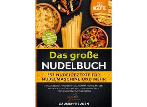 9783757501112 - Das große Nudelbuch - 333 Nudelrezepte für Nudelmaschine und mehr - Gaumen Freuden Kartoniert (TB)