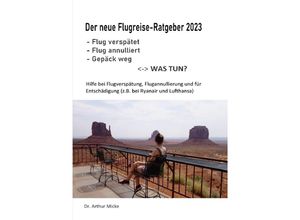 9783757502829 - Der neue Flugreise-Ratgeber 2023 Flug verspätet Flug annulliert Gepäck weg - was tun? - Dr Arthur Micke Kartoniert (TB)