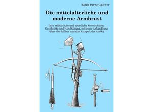 9783757508876 - Die mittelalterliche und moderne Armbrust - Ralph Payne-Gallwey Kartoniert (TB)