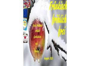 9783757509071 - Fränkisch fröhlich frei Rudi Friedrich erzählt Geschichten aus Franken Ausgabe 2023 - Augsfeld Haßfurt Knetzgau Rudolf Friedrich Powerful Glory Kartoniert (TB)