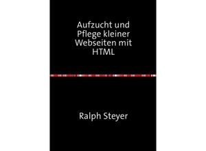 9783757509255 - Aufzucht und Pflege kleiner Webseiten mit HTML - Ralph Steyer Kartoniert (TB)