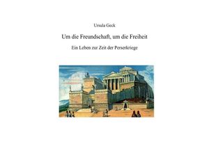 9783757509286 - Um die Freundschaft um die Freiheit Ein Leben zur Zeit der Perserkriege - Ursula Geck Kartoniert (TB)